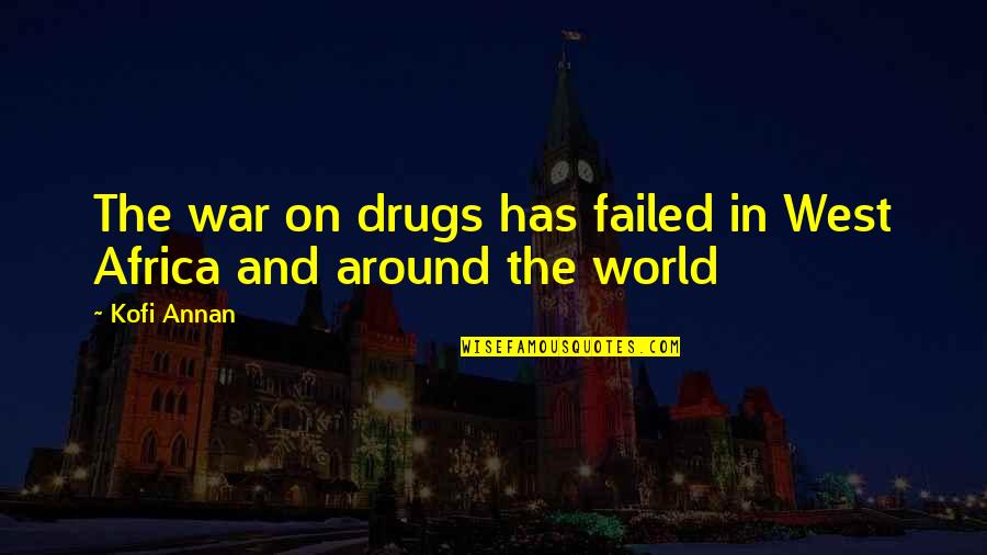 The Drug War Quotes By Kofi Annan: The war on drugs has failed in West