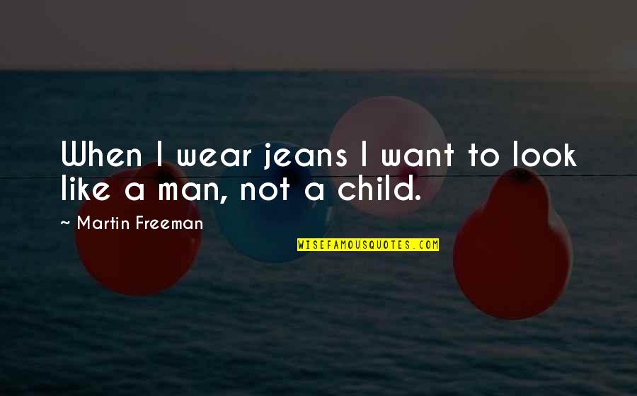 The Drumhead Tng Quotes By Martin Freeman: When I wear jeans I want to look The Drumhead Tng Quotes By Martin Freeman: When I wear jeans I want to look