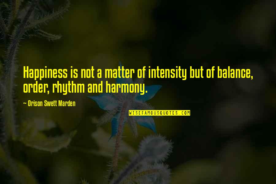 The Duchess Famous Quotes By Orison Swett Marden: Happiness is not a matter of intensity but