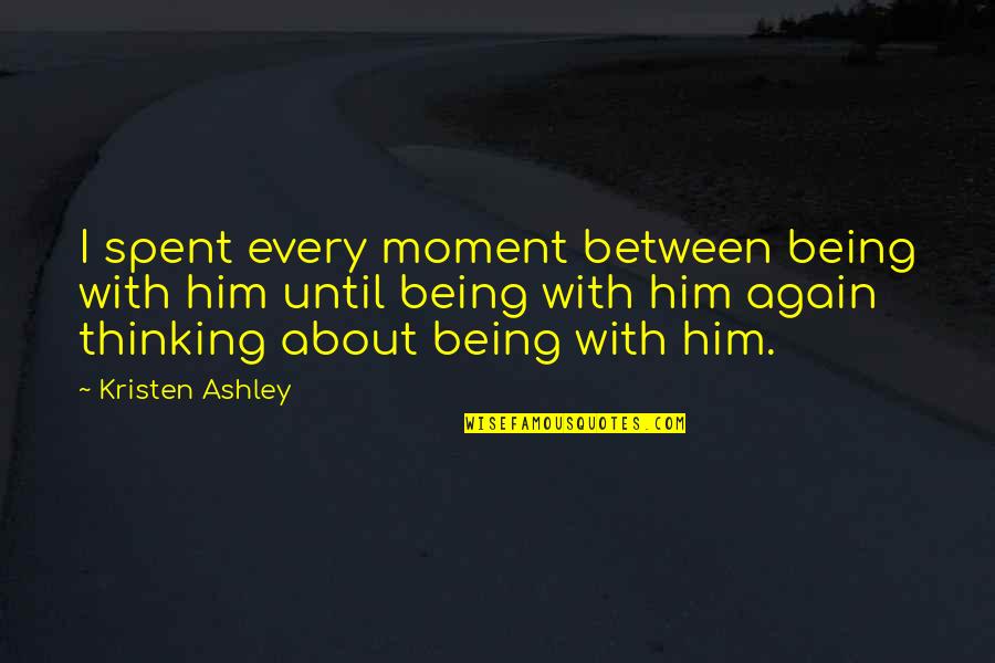 The Duck Face Quotes By Kristen Ashley: I spent every moment between being with him