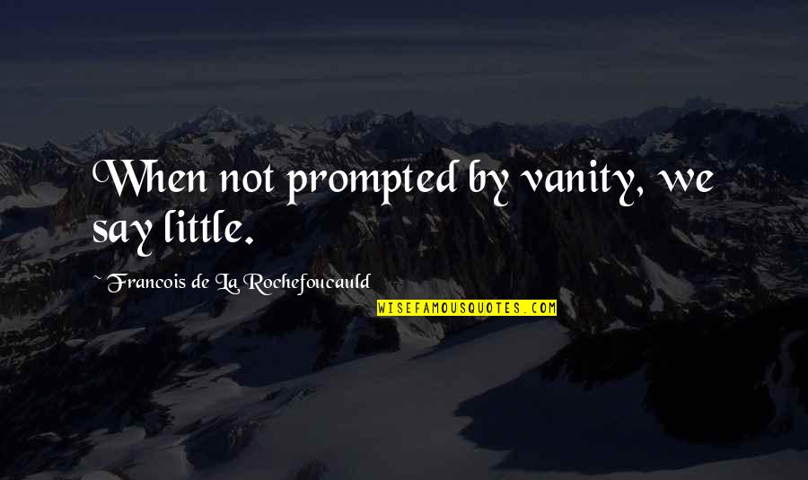 The Dude Caucasian Quotes By Francois De La Rochefoucauld: When not prompted by vanity, we say little. The Dude Caucasian Quotes By Francois De La Rochefoucauld: When not prompted by vanity, we say little.