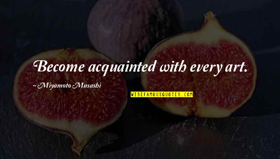 The Dude Caucasian Quotes By Miyamoto Musashi: Become acquainted with every art. The Dude Caucasian Quotes By Miyamoto Musashi: Become acquainted with every art.