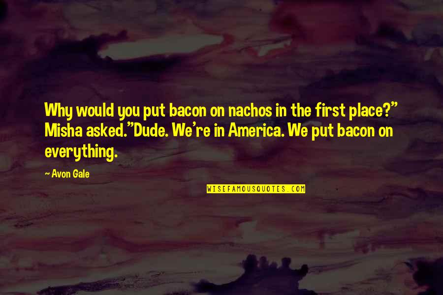 The Dude Funny Quotes By Avon Gale: Why would you put bacon on nachos in