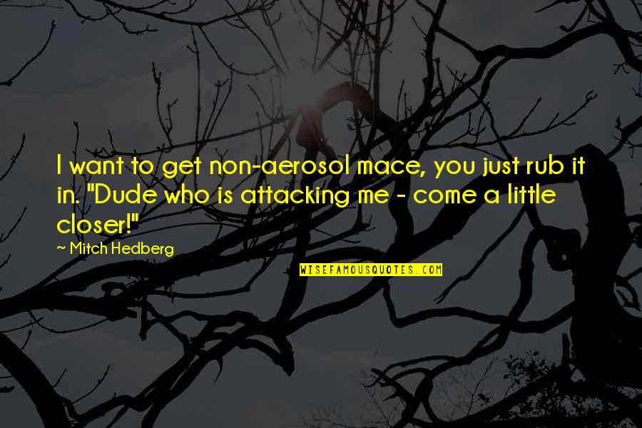 The Dude Funny Quotes By Mitch Hedberg: I want to get non-aerosol mace, you just