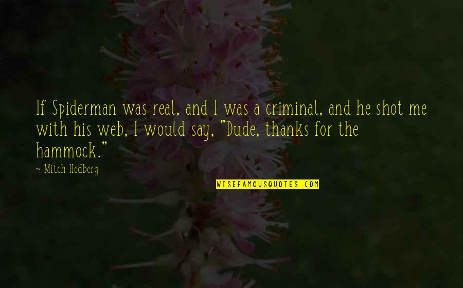 The Dude Funny Quotes By Mitch Hedberg: If Spiderman was real, and I was a