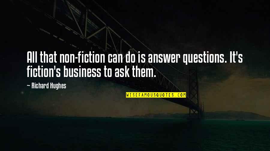 The Dude Funny Quotes By Richard Hughes: All that non-fiction can do is answer questions.