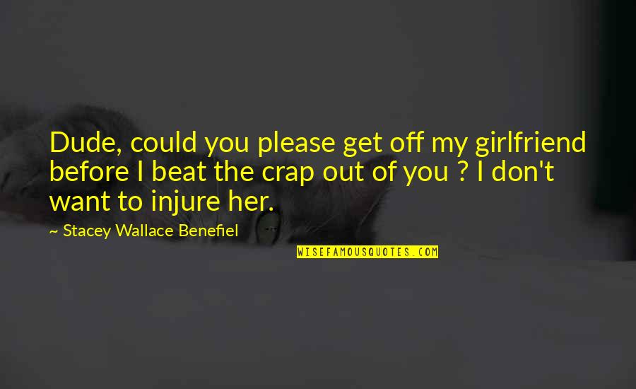 The Dude Funny Quotes By Stacey Wallace Benefiel: Dude, could you please get off my girlfriend