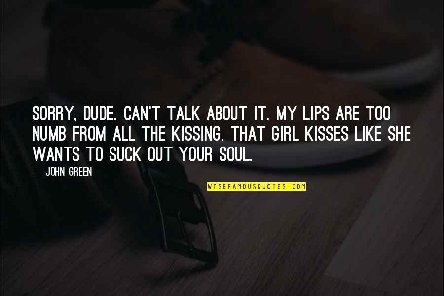 The Dude Quotes By John Green: Sorry, dude. Can't talk about it. My lips