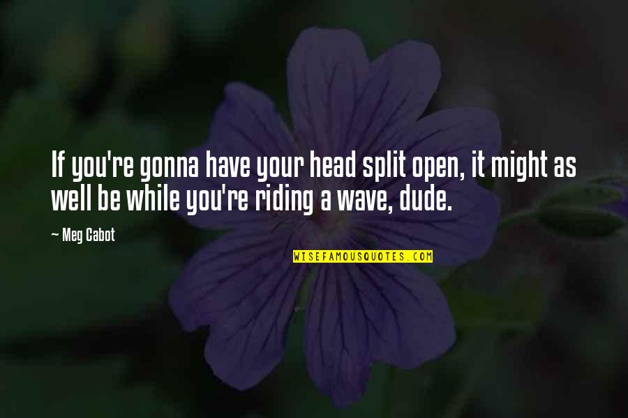 The Dude Quotes By Meg Cabot: If you're gonna have your head split open,