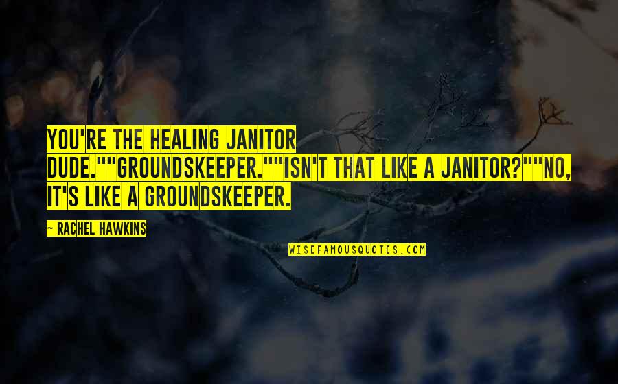 The Dude Quotes By Rachel Hawkins: You're the healing janitor dude.""Groundskeeper.""Isn't that like a