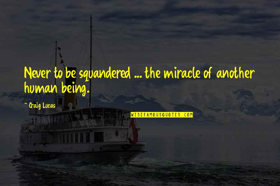 The Dude Zen Quotes By Craig Lucas: Never to be squandered ... the miracle of