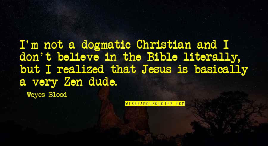 The Dude Zen Quotes By Weyes Blood: I'm not a dogmatic Christian and I don't The Dude Zen Quotes By Weyes Blood: I'm not a dogmatic Christian and I don't