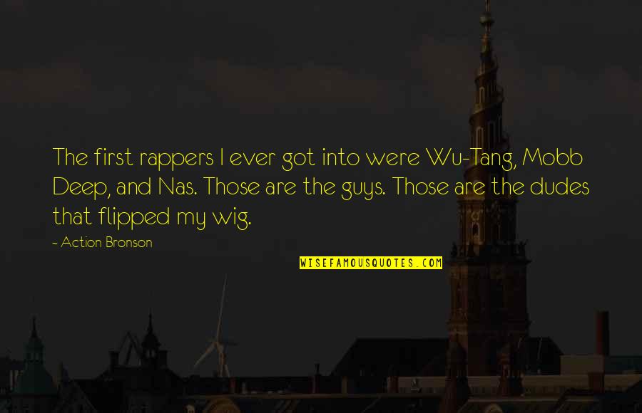 The Dudes Quotes By Action Bronson: The first rappers I ever got into were The Dudes Quotes By Action Bronson: The first rappers I ever got into were