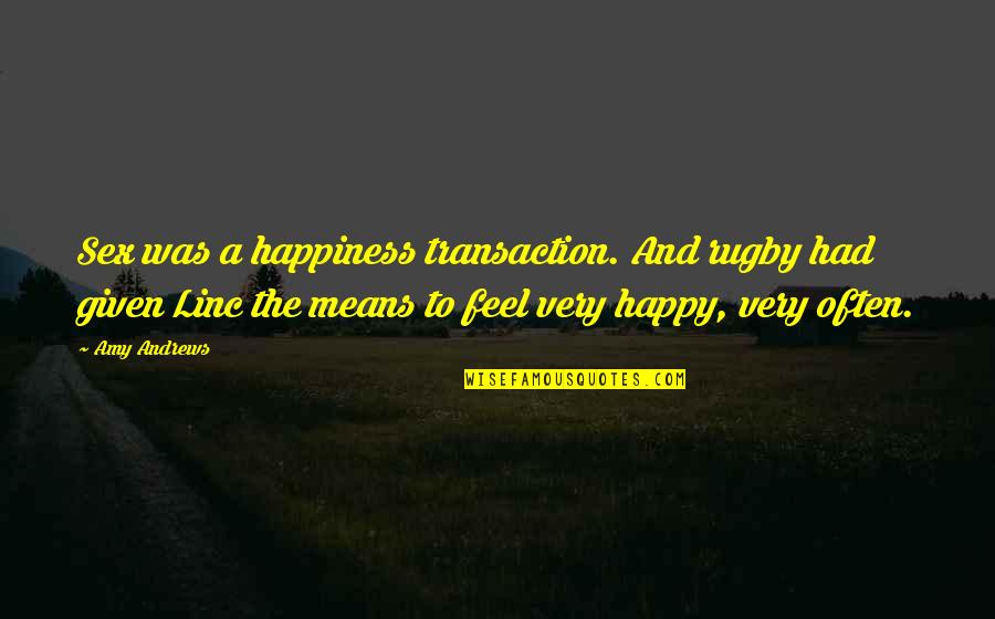 The Dudes Quotes By Amy Andrews: Sex was a happiness transaction. And rugby had The Dudes Quotes By Amy Andrews: Sex was a happiness transaction. And rugby had