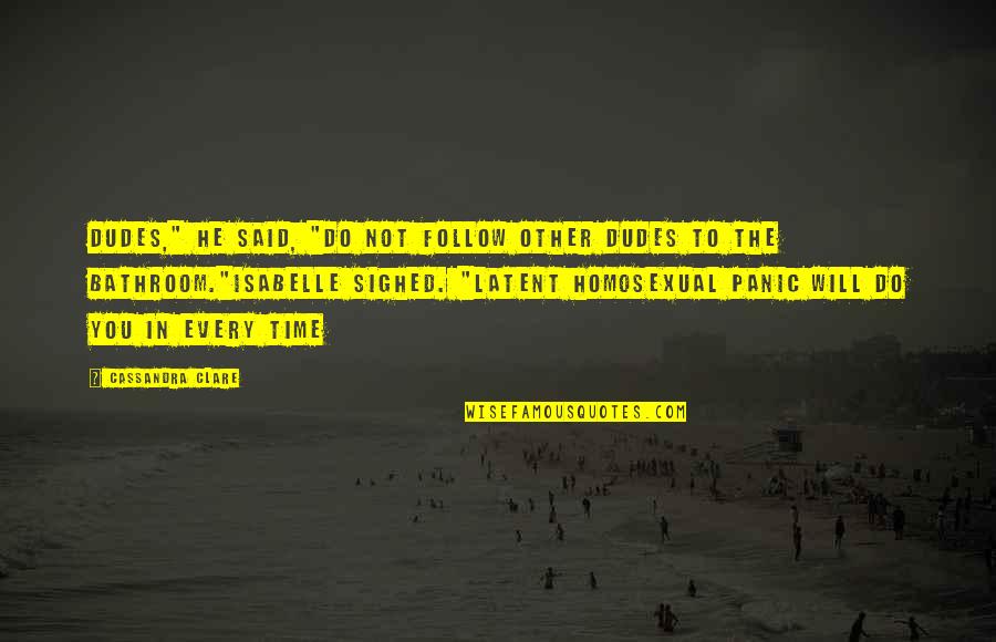 The Dudes Quotes By Cassandra Clare: Dudes," He said, "Do not follow other dudes The Dudes Quotes By Cassandra Clare: Dudes," He said, "Do not follow other dudes