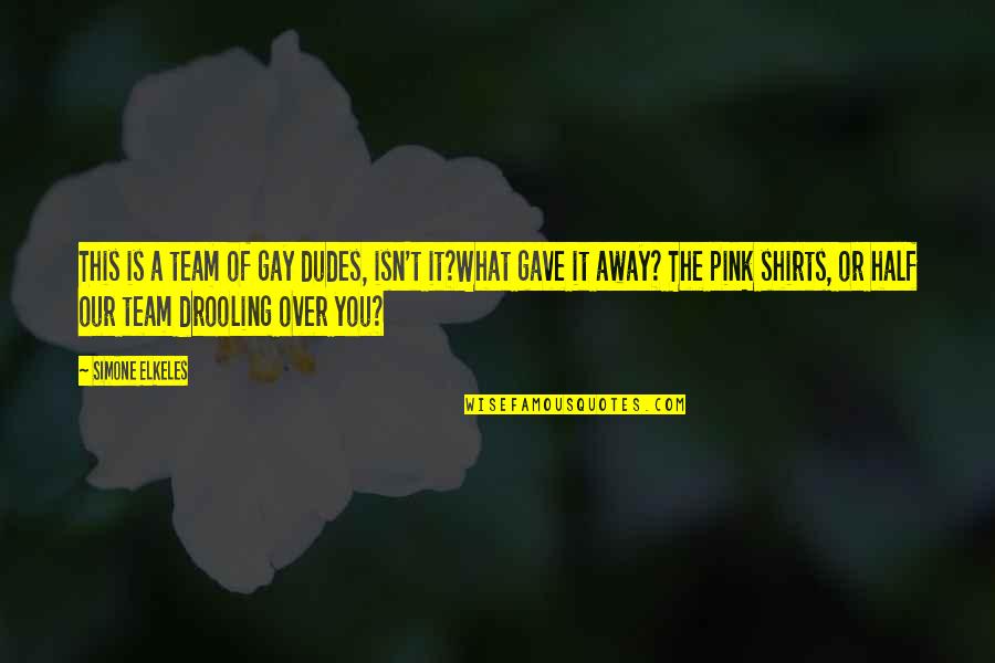 The Dudes Quotes By Simone Elkeles: This is a team of gay dudes, isn't The Dudes Quotes By Simone Elkeles: This is a team of gay dudes, isn't