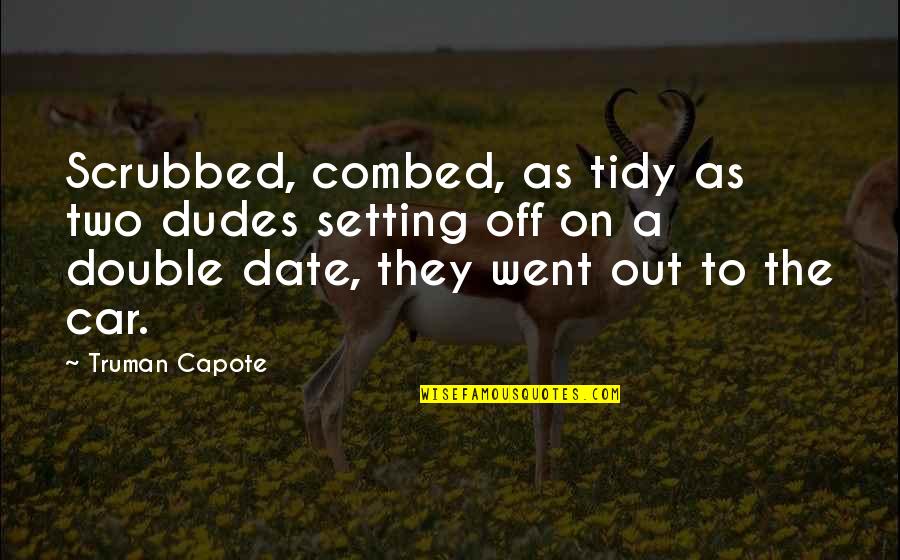 The Dudes Quotes By Truman Capote: Scrubbed, combed, as tidy as two dudes setting The Dudes Quotes By Truman Capote: Scrubbed, combed, as tidy as two dudes setting