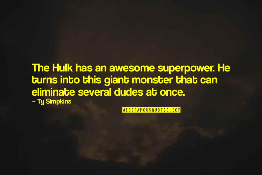The Dudes Quotes By Ty Simpkins: The Hulk has an awesome superpower. He turns The Dudes Quotes By Ty Simpkins: The Hulk has an awesome superpower. He turns