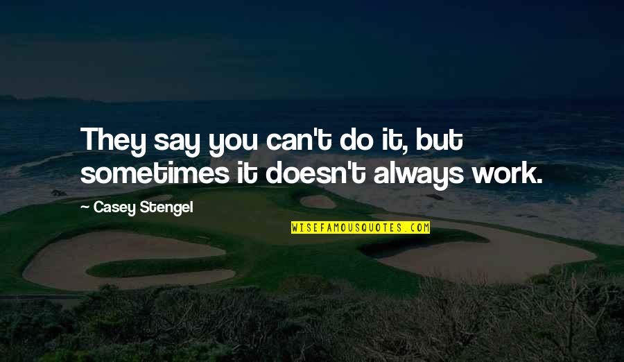 The Duff Movie Quotes By Casey Stengel: They say you can't do it, but sometimes