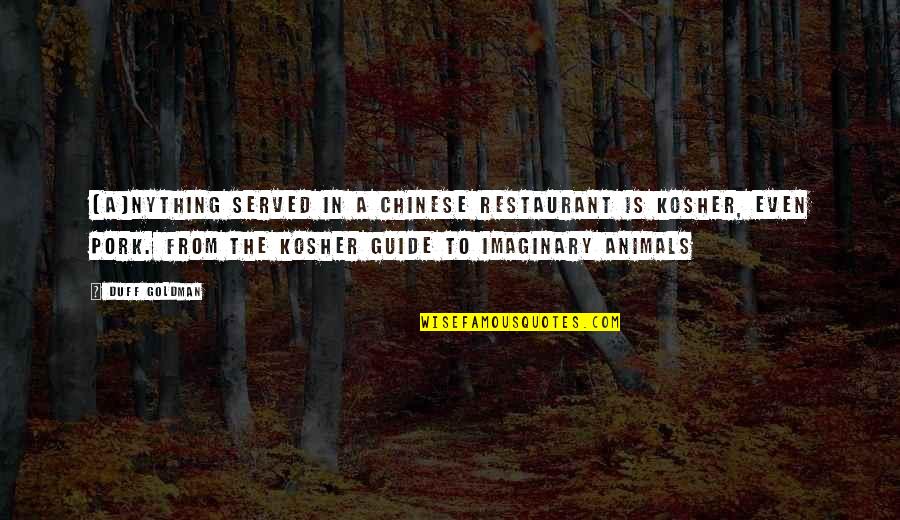 The Duff Quotes By Duff Goldman: [A]nything served in a Chinese restaurant is Kosher,