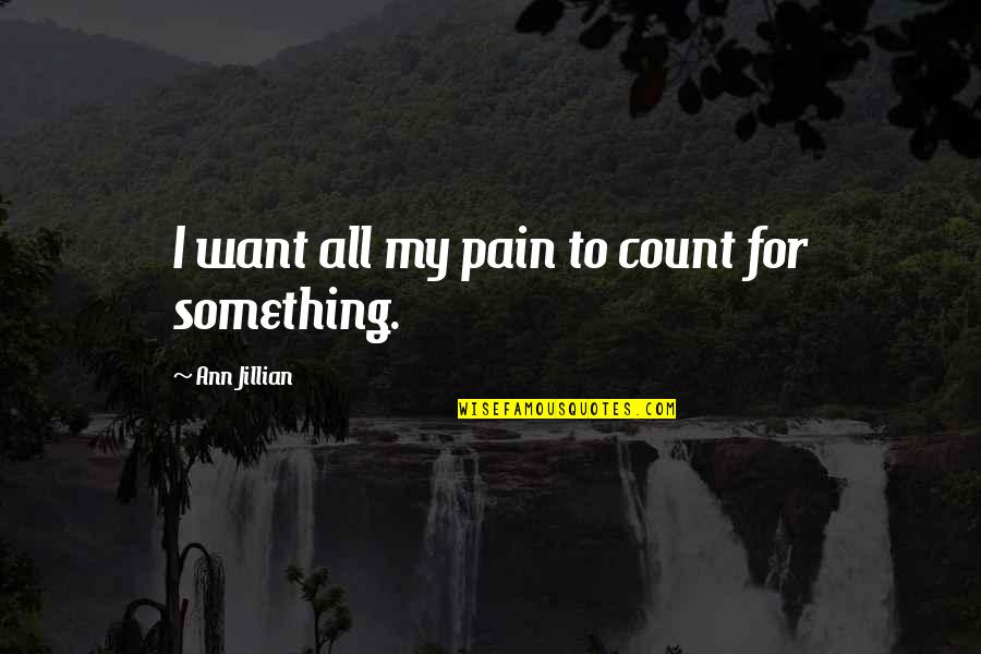 The Dugout Quotes By Ann Jillian: I want all my pain to count for The Dugout Quotes By Ann Jillian: I want all my pain to count for