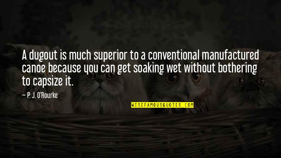 The Dugout Quotes By P. J. O'Rourke: A dugout is much superior to a conventional The Dugout Quotes By P. J. O'Rourke: A dugout is much superior to a conventional