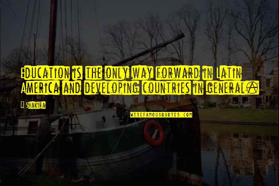 The Dugout Quotes By Shakira: Education is the only way forward in Latin