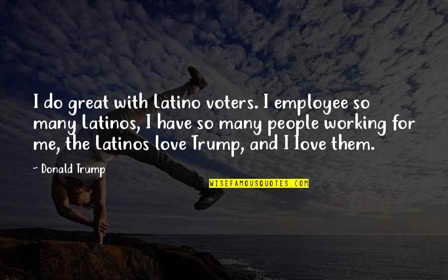 The Dumb House Quotes By Donald Trump: I do great with Latino voters. I employee