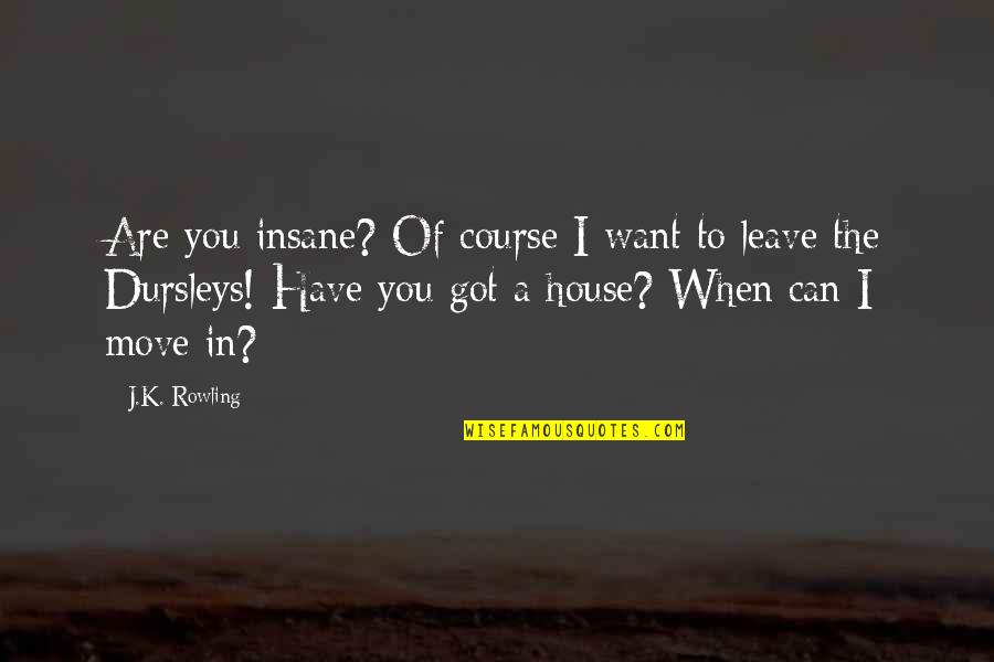 The Dursleys Quotes By J.K. Rowling: Are you insane? Of course I want to