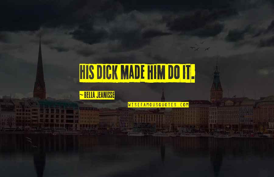 The Dutch Golden Age Quotes By Bella Jeanisse: His dick made him do it.