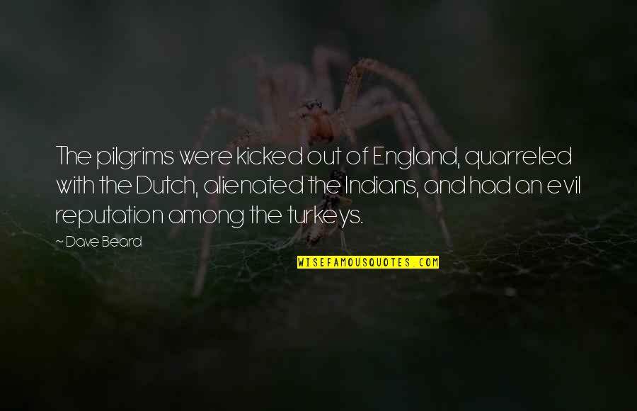 The Dutch Quotes By Dave Beard: The pilgrims were kicked out of England, quarreled