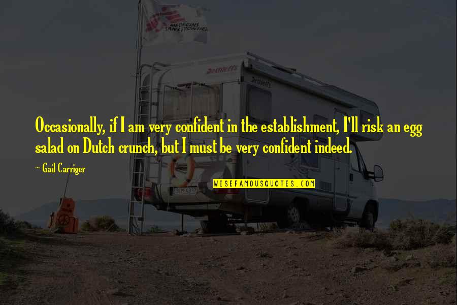 The Dutch Quotes By Gail Carriger: Occasionally, if I am very confident in the