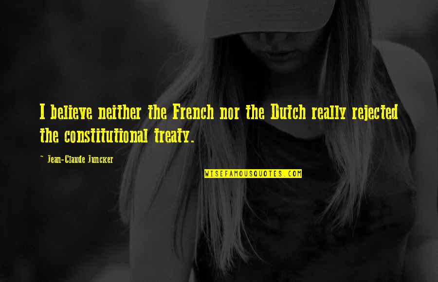 The Dutch Quotes By Jean-Claude Juncker: I believe neither the French nor the Dutch