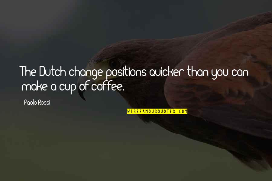 The Dutch Quotes By Paolo Rossi: The Dutch change positions quicker than you can