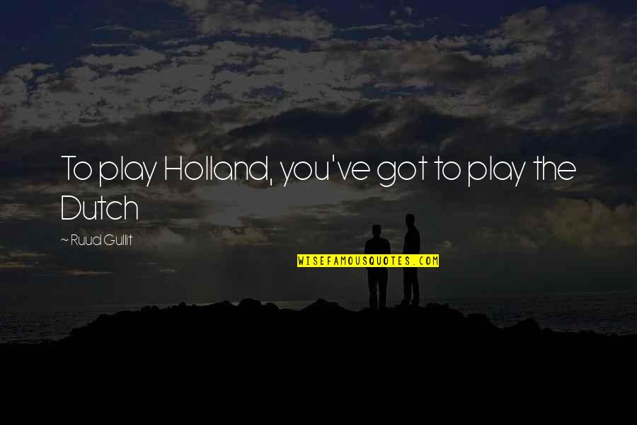 The Dutch Quotes By Ruud Gullit: To play Holland, you've got to play the