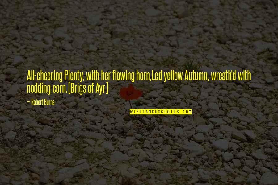 The Dying Animal Quotes By Robert Burns: All-cheering Plenty, with her flowing horn,Led yellow Autumn,