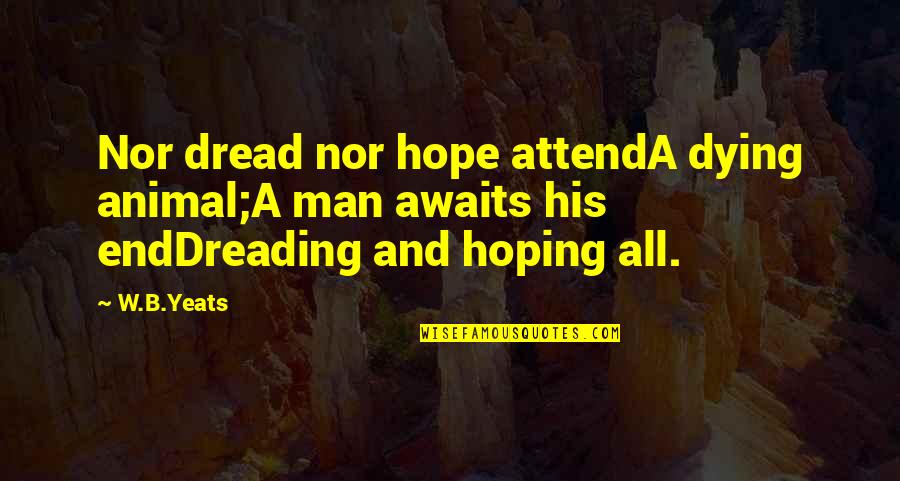 The Dying Animal Quotes By W.B.Yeats: Nor dread nor hope attendA dying animal;A man