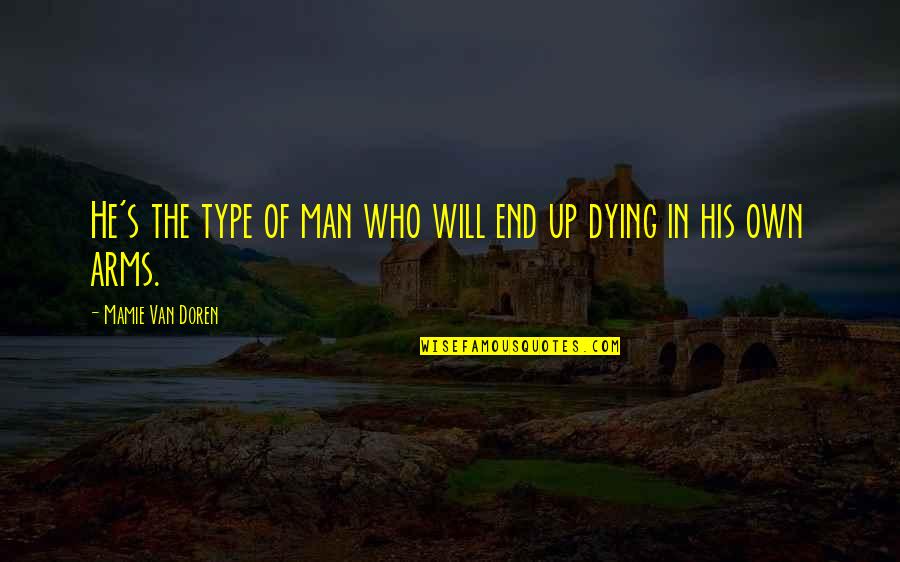 The Dying Man Quotes By Mamie Van Doren: He's the type of man who will end The Dying Man Quotes By Mamie Van Doren: He's the type of man who will end