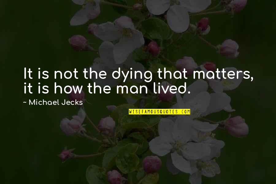 The Dying Man Quotes By Michael Jecks: It is not the dying that matters, it The Dying Man Quotes By Michael Jecks: It is not the dying that matters, it