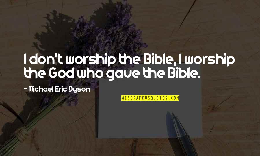 The Dyson Quotes By Michael Eric Dyson: I don't worship the Bible, I worship the