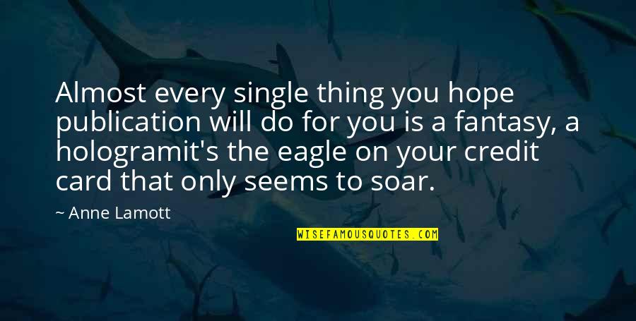 The Eagle Bird Quotes By Anne Lamott: Almost every single thing you hope publication will The Eagle Bird Quotes By Anne Lamott: Almost every single thing you hope publication will