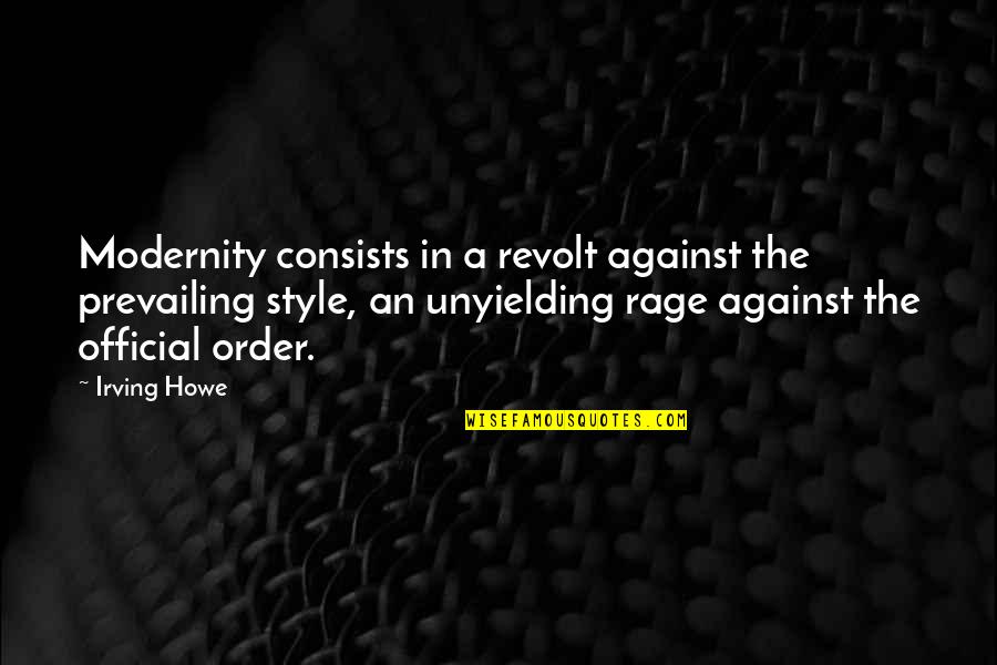 The Eagle Bird Quotes By Irving Howe: Modernity consists in a revolt against the prevailing The Eagle Bird Quotes By Irving Howe: Modernity consists in a revolt against the prevailing