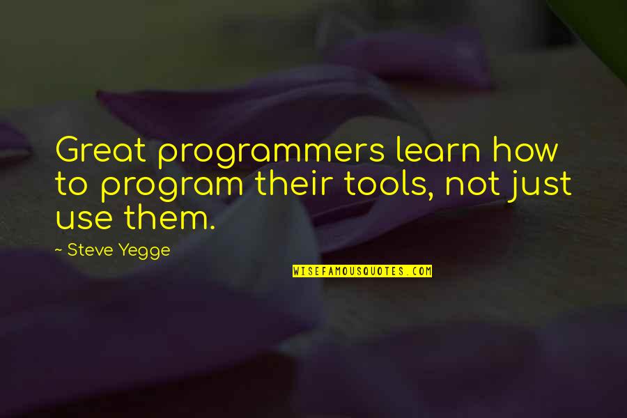 The Eagle Bird Quotes By Steve Yegge: Great programmers learn how to program their tools,