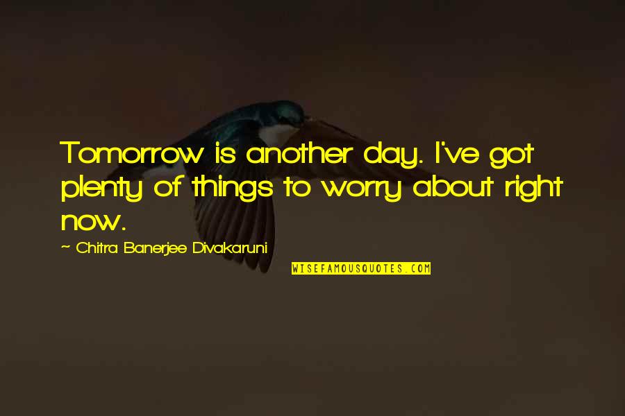 The Eagle Has Landed Full Quotes By Chitra Banerjee Divakaruni: Tomorrow is another day. I've got plenty of