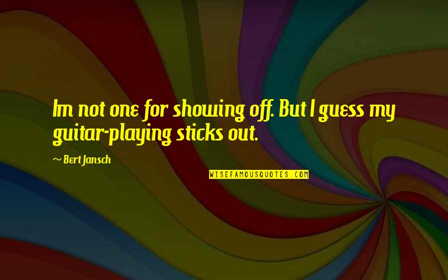 The Eagle Has Landed Funny Quotes By Bert Jansch: Im not one for showing off. But I