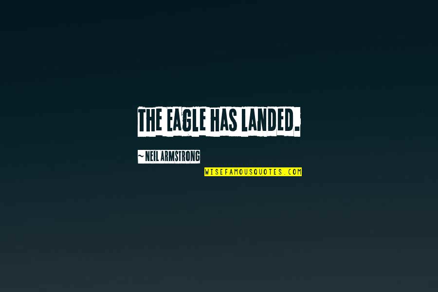 The Eagle Has Landed Other Quotes By Neil Armstrong: The Eagle has landed. The Eagle Has Landed Other Quotes By Neil Armstrong: The Eagle has landed.