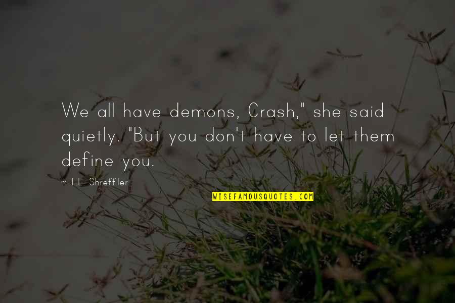The Eagle Has Landed Other Quotes By T.L. Shreffler: We all have demons, Crash," she said quietly. The Eagle Has Landed Other Quotes By T.L. Shreffler: We all have demons, Crash," she said quietly.