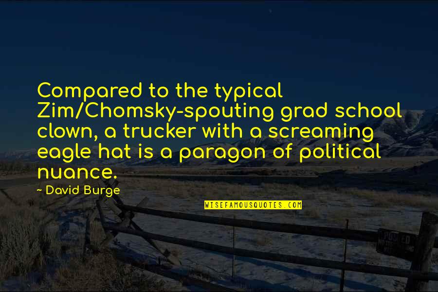 The Eagle Quotes By David Burge: Compared to the typical Zim/Chomsky-spouting grad school clown, The Eagle Quotes By David Burge: Compared to the typical Zim/Chomsky-spouting grad school clown,