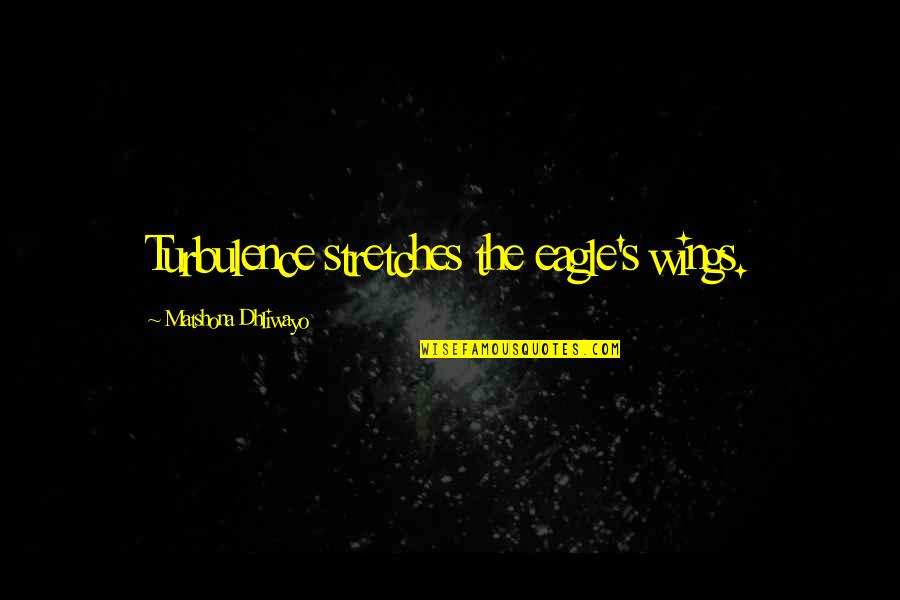 The Eagle Quotes By Matshona Dhliwayo: Turbulence stretches the eagle's wings. The Eagle Quotes By Matshona Dhliwayo: Turbulence stretches the eagle's wings.
