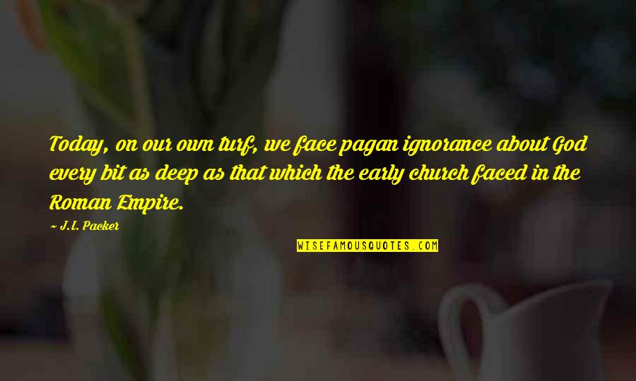 The Early Church Quotes By J.I. Packer: Today, on our own turf, we face pagan